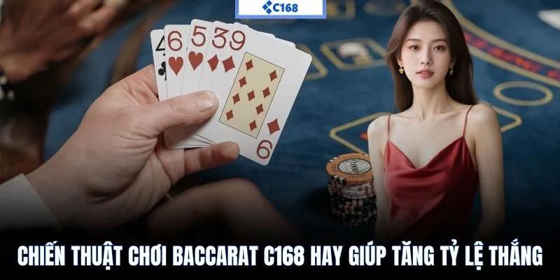 Chiến thuật chơi Baccarat C168 hay giúp tăng tỷ lệ thắng