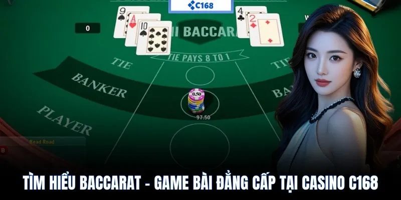 Tìm hiểu Baccarat - Game bài đẳng cấp tại Casino C168